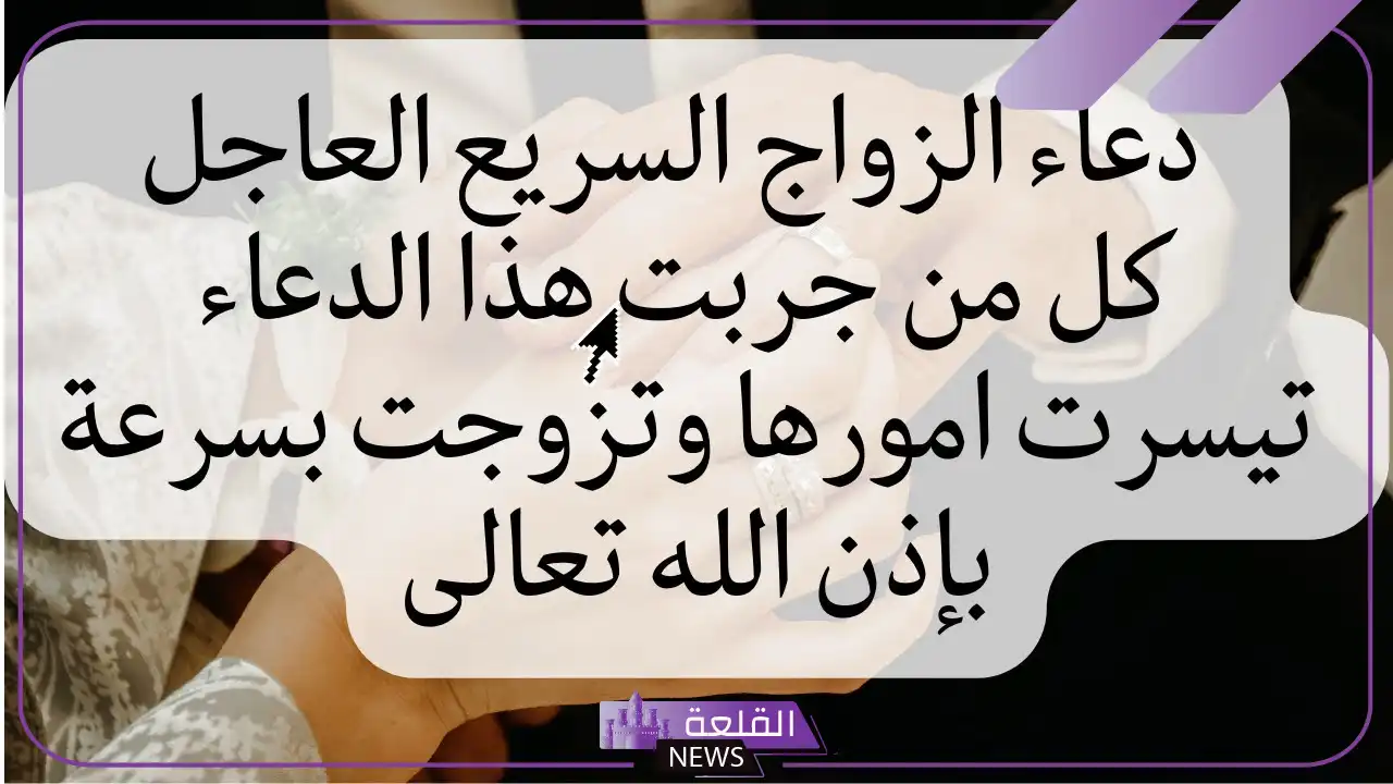 دعاء الرزق بالزوج الصالح .. أدعية مستجابة للرزق بالزوج ردديها 5 دعاء لجلب الزوج الصالح بالقرآن