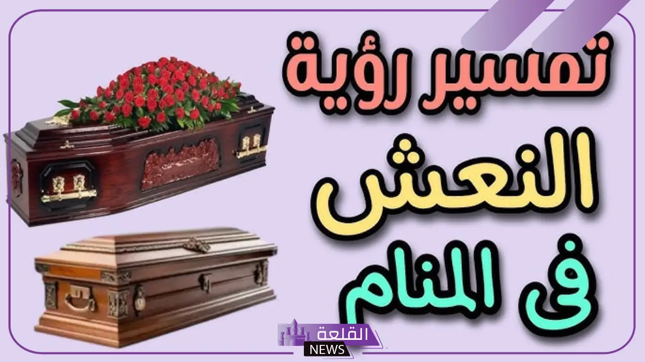 تفسير حلم النعش في المنام لابن سيرين للعزباء والمتزوجة