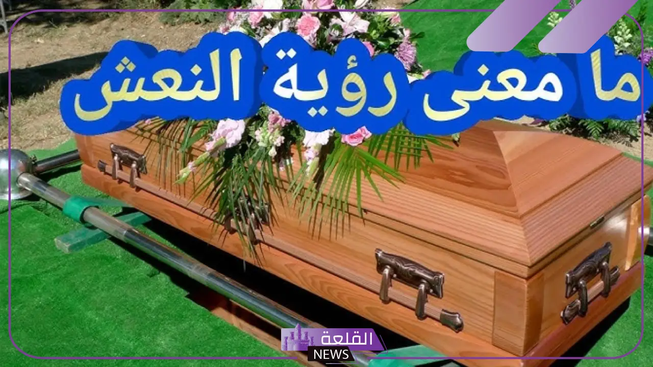 تفسير حلم النعش في المنام لابن سيرين للعزباء والمتزوجة 5 تفسير الحلم بالنعش في المنام لابن سيرين
