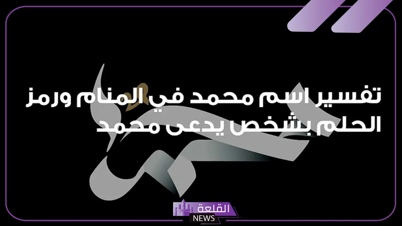 تفسير حلم اسم محمد في المنام ورمز الحلم بشخص اسمه محمد 