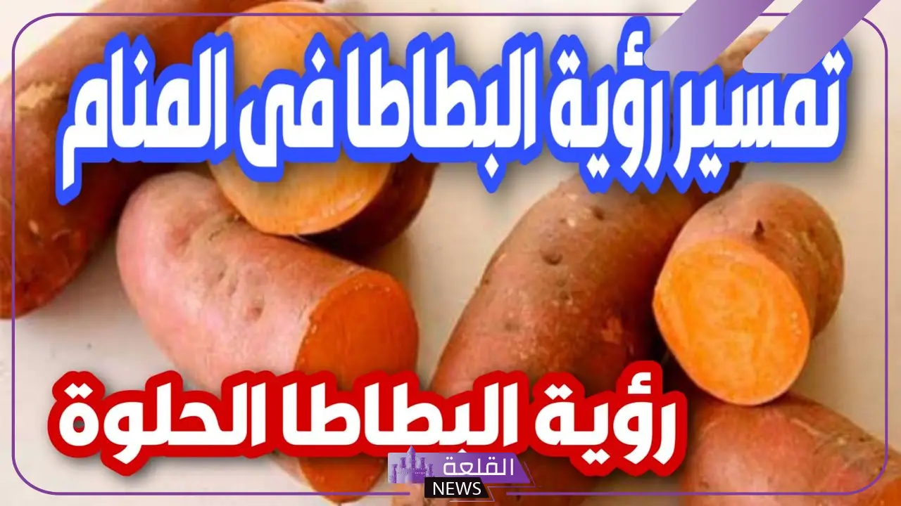 تفسير حلم رؤيه البطاطا الحلوه في المنام أو أكلها لابن سيرين 6 تفسير حلم البطاطا المشوية للمتزوجة