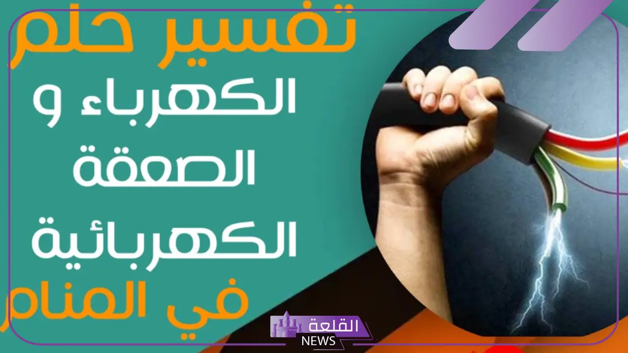 تفسير حلم الكهرباء في المنام والصعق بها لابن سيرين والإمام الصادق