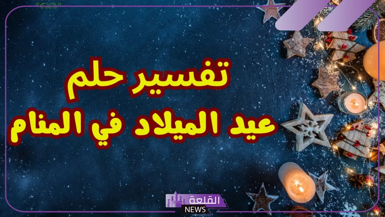 تفسير حلم عيد الميلاد والاحتفال في المنام لابن سيرين