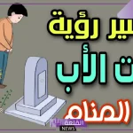 تفسير حلم رؤية موت الاب في المنام لابن سيرين للعزباء