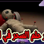 ما هو تفسير حلم السحر من الأقارب لابن سيرين للمتزوجة