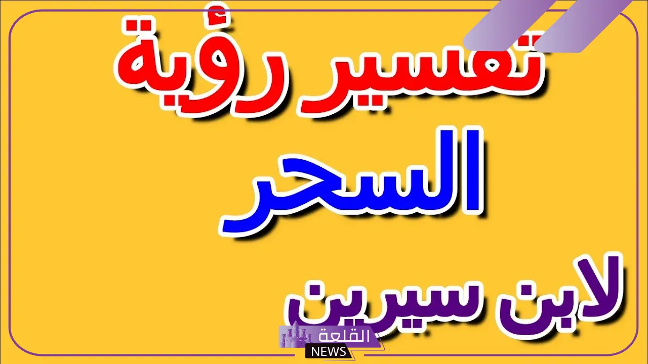 ما هو تفسير حلم السحر من الأقارب لابن سيرين للمتزوجة 5 تفسير حلم السحر من أحد الأقارب للمتزوجة