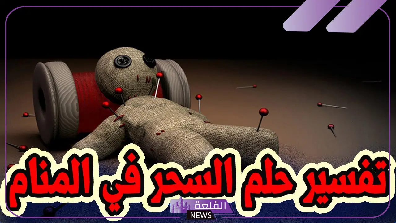 ما هو تفسير حلم السحر من الأقارب لابن سيرين للمتزوجة