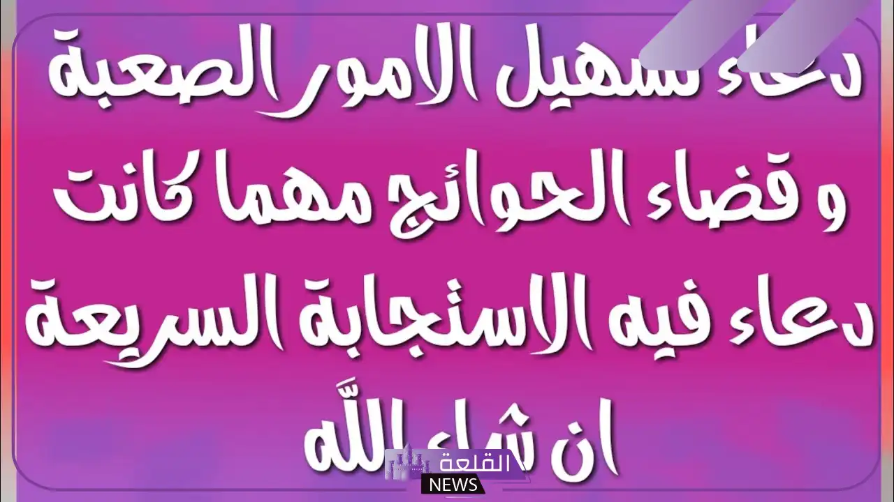 دعاء تسهيل الأمور الصعبة ردده بيقين .. دعاء لتيسير الأمور وقضاء الحوائج 6 صيغة دعاء لتسهيل الأمور