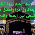 دعاء عند رؤية الكعبة قصير مستجاب