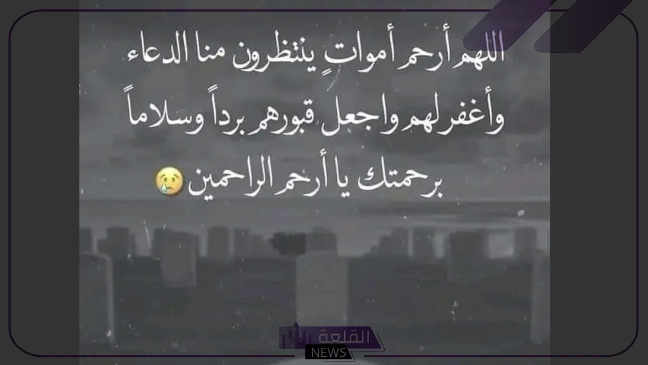 دعاء للميتة بالرحمة والمغفرة ودخول الجنة ..دعاء الميت يوم الجمعة 6 دعاء للميتة الأنثى