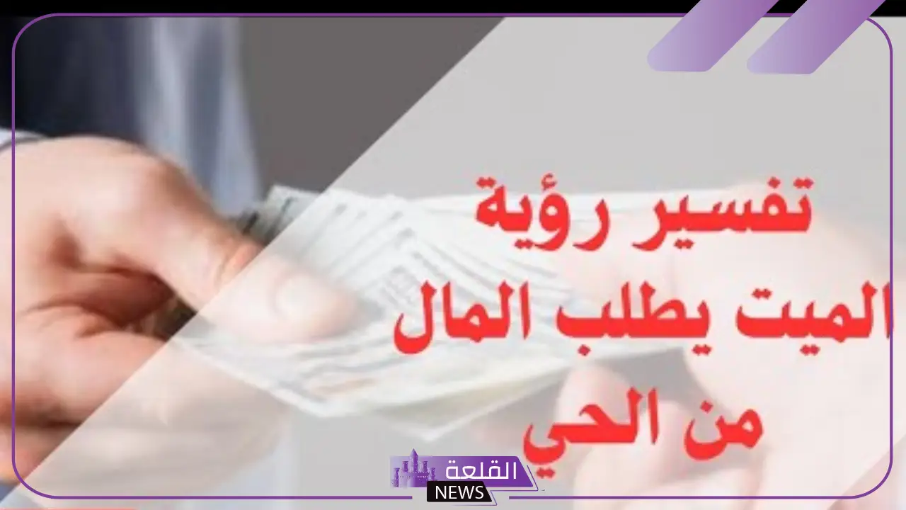 تفسير حلم الميت يطلب فلوس سلف في المنام لابن سيرين