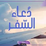 دعاء السفر قصير مستجاب.. اللهم يسر لي سفري