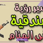 تفسير حلم رؤية البندقية في المنام للرجل لابن سيرين
