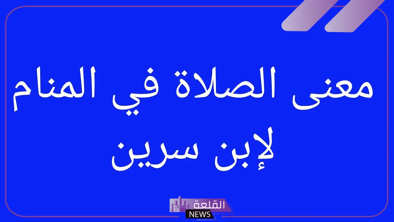 تفسير حلم الصلاة بالمنام لابن سيرين للعزباء والمتزوجة 6 معنى حلم الصلاة لابن سيرين