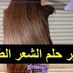 تفسير الشعر الطويل في المنام للعزباء و للمتزوجة لابن سيرين