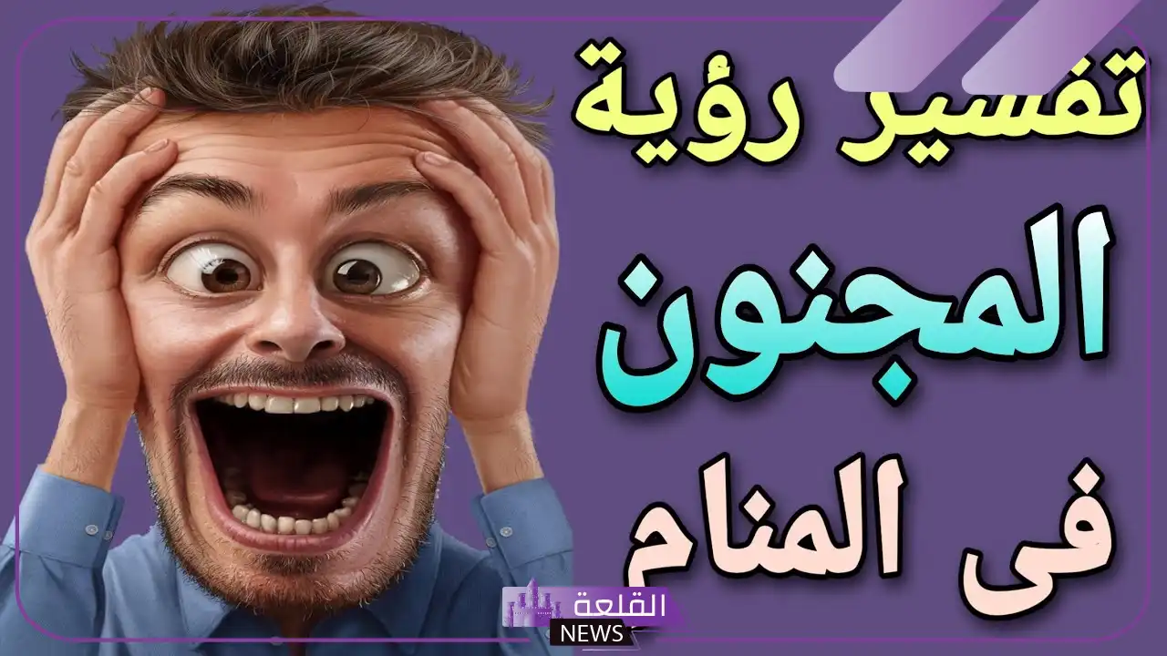 تفسير رؤية المجنون أو المجنونة في المنام للعزباء والمتزوجة 5 معنى رؤية المجنون في الحلم