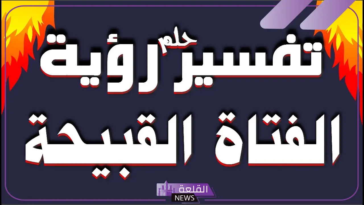 تفسير رؤية المرأة القبيحة في المنام لابن سيرين للعزباء والمتزوجة 6 تفسير رؤية المرأة القبيحة للمتزوجة