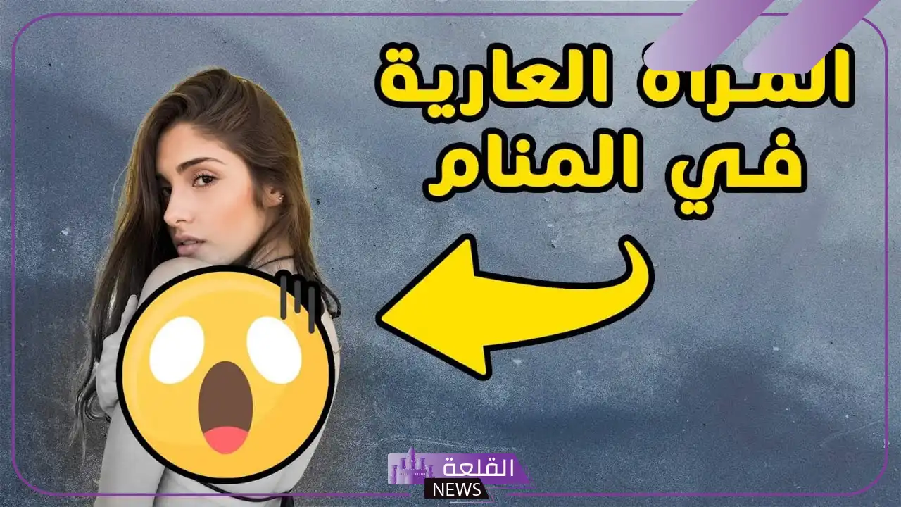 رؤية حلم المرأة العارية في المنام بلا ثياب للرجل لابن سيرين 5 معنى حلم المرأة العارية