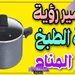 تفسير رؤية طنجرة في المنام للعزباء والمتزوجة لابن سيرين