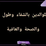 دعاء للوالدين بالصحة والعافية وطول العمر مستجاب