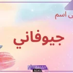 معنى اسم جيوفاني giovanni في المعجم وأهم صفاته