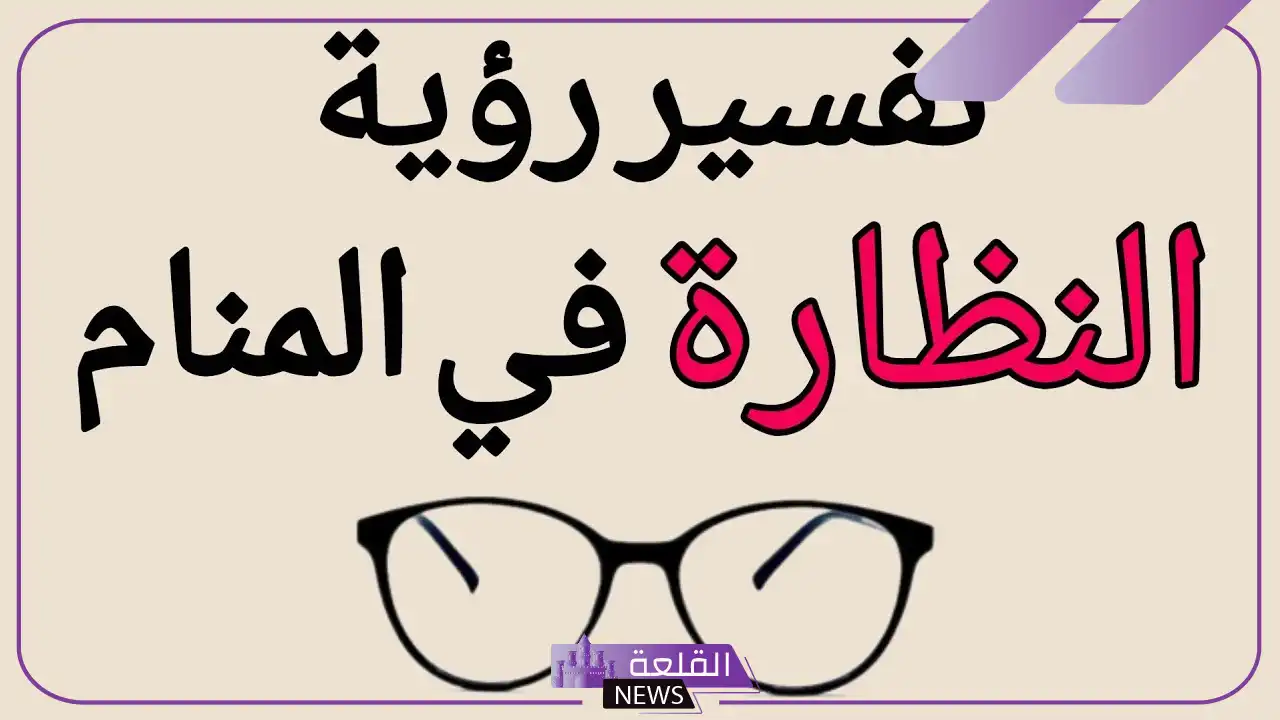تفسير حلم رؤية النظارة في المنام للعزباء والمتزوجة لابن سيرين 6 رمز النظارة في الحلم