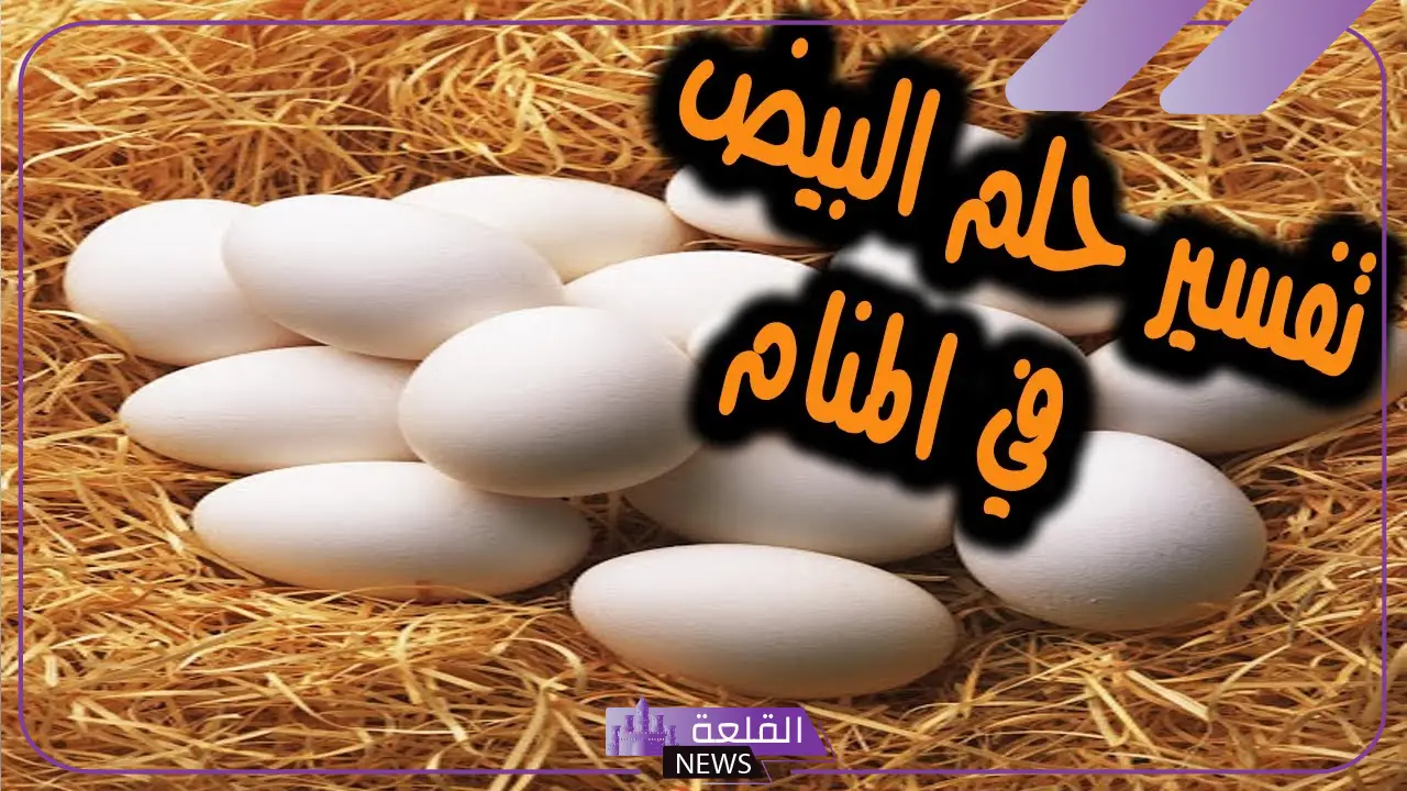 تفسير حلم رؤية البيض في المنام للمتزوجة والعزباء لابن سيرين 5 معنى البيض في منام المتزوجة