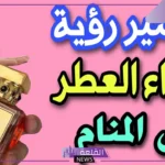 تفسير حلم اهداء العطر في المنام للمرأة والرجل لابن شاهين وابن سيرين