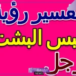 تفسير حلم لبس البشت للرجل المتزوج في المنام لكبار المفسرين