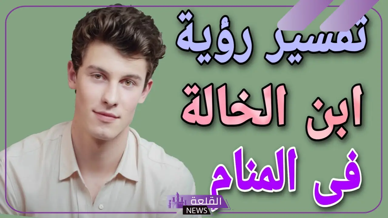 تفسير حلم ولد خالتي يناظرني للعزباء في المنام لابن سيرين 6 تفسير حلم ولد خالتي يناظرني للحامل