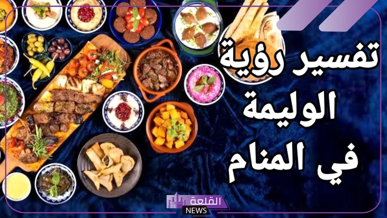 تفسير حلم رؤية وليمة في المنام والعزيمة لابن سيرين 5 الوليمة في الحلم