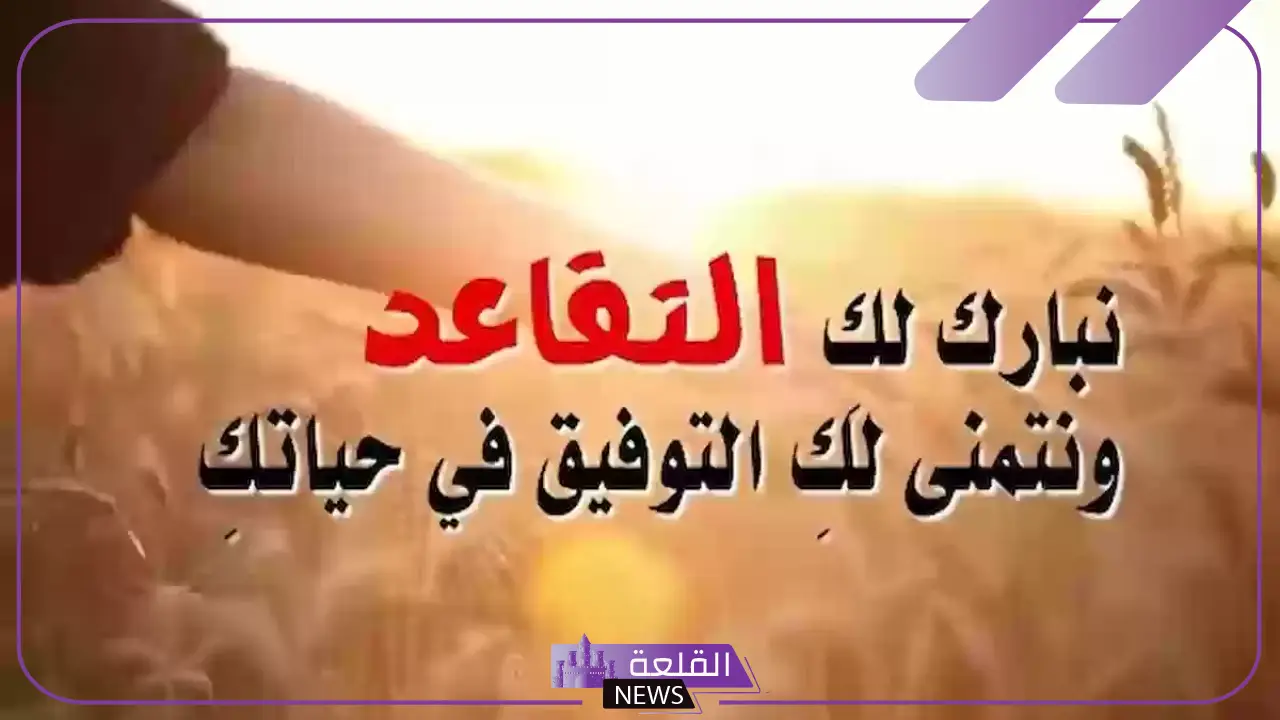 عبارات مباركة مبروك التقاعد.. أجمل رسالة تهنئة بالتقاعد تويتر 5 كلمات مبروك التقاعد