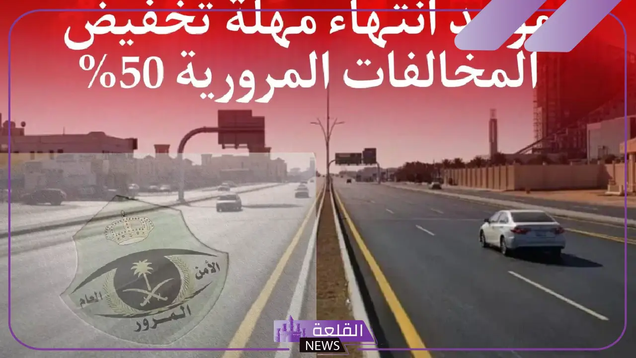 تنويه هام.. الإدارة العامة للمرور تكشف موعد انتهاء مهلة تخفيض المخالفات المرورية 50% 5 تنبيه للسائقين: آخر موعد لتخفيض المخالفات المرورية 50%