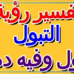 تفسير حلم البول وفيه دم للعزباء والمتزوجة لابن سيرين