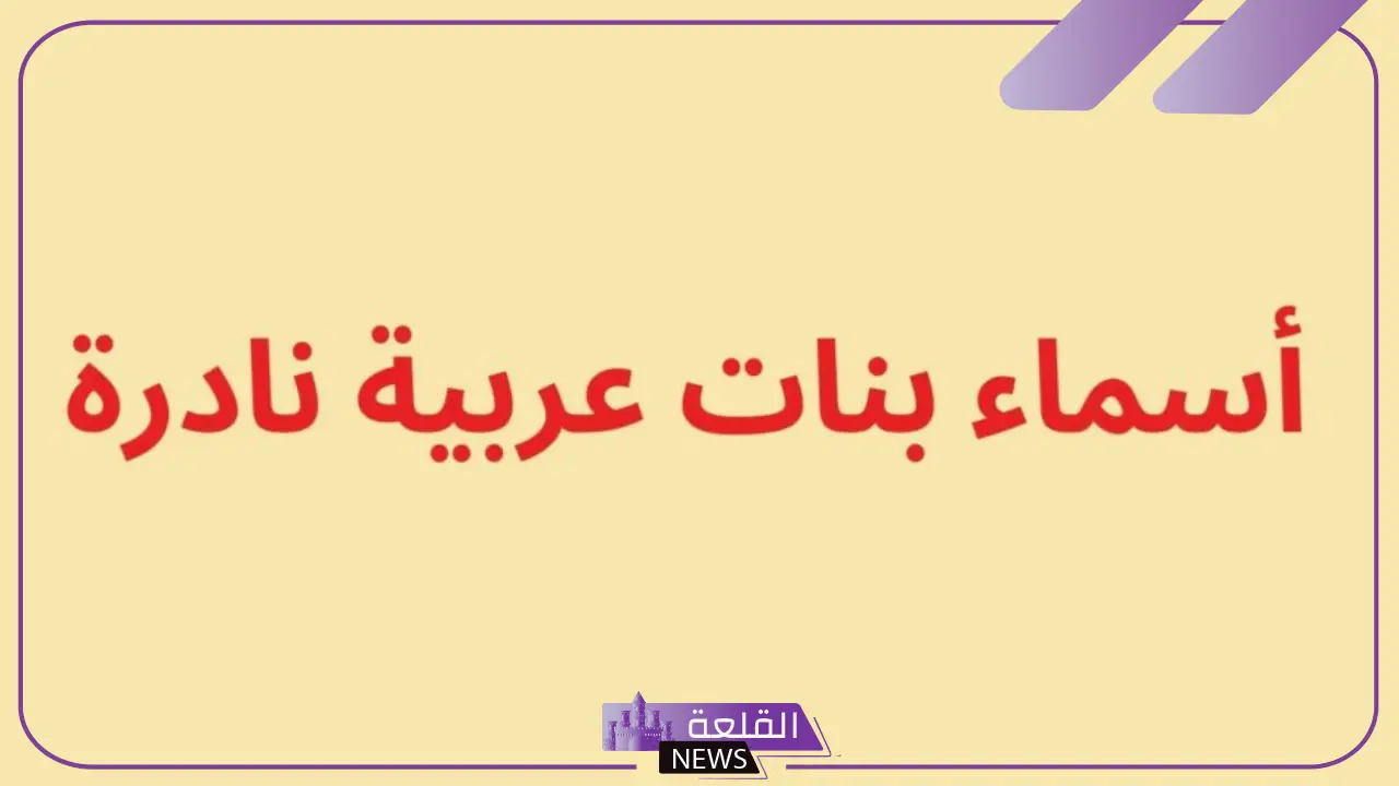 اسماء عربية نادرة جديدة وقديمة خفيفة للذكور والبنات 2025 5 أسماء غريبة ونادرة