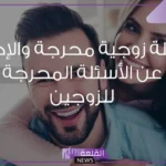 اسئلة بين الزوجين جريئة جدًا، أقوى أسئلة لتقوية لعلاقة الزوجية 2025