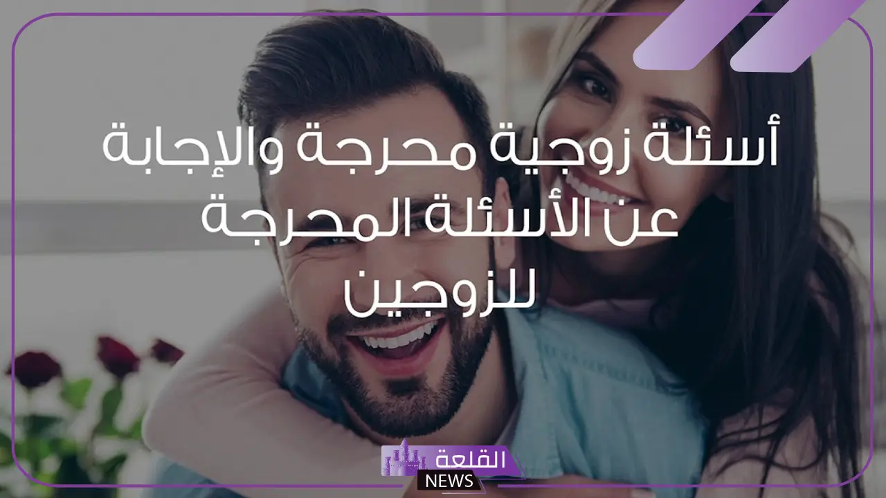 اسئلة بين الزوجين جريئة جدًا، أقوى أسئلة لتقوية لعلاقة الزوجية 2025