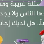 اسئله غريبه ومضحكه خفيفة مع الحلول 2025