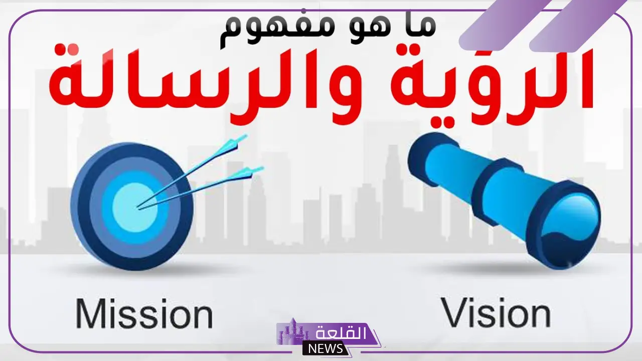 ما هو الفرق بين الرؤية والرسالة؟ تعرف على أبرز 6 فروقات
