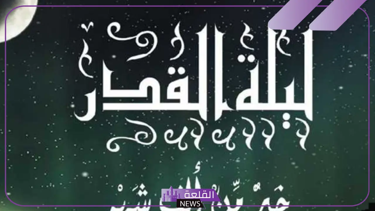 ادعيه ليله القدر مكتوبه كاملة مستجابة، أفضل دعاء في ليلة القدر 5 دعاء ليلة القدر مكتوب.. اغتنم هذه الليلة المباركة