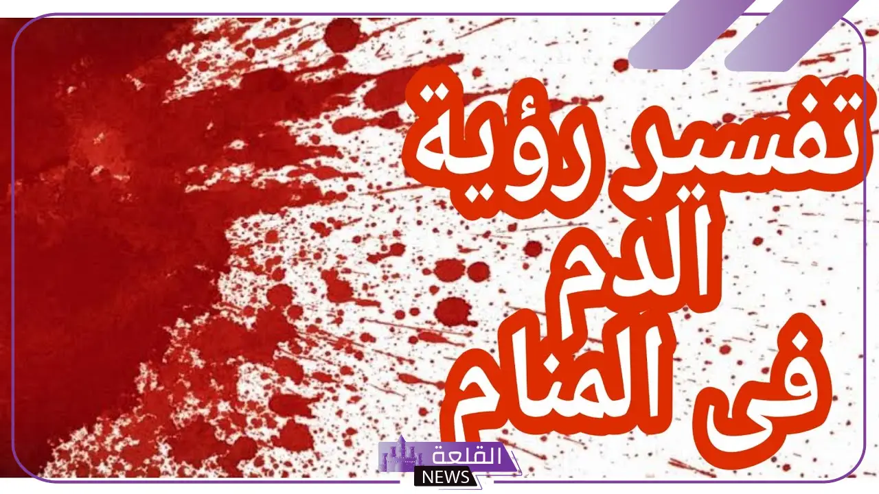 تفسير الدم في الحلم للبنت لكبار المفسرين لابن سيرين تفسير الدم في الحلم للبنت لكبار المفسرين لابن سيرين