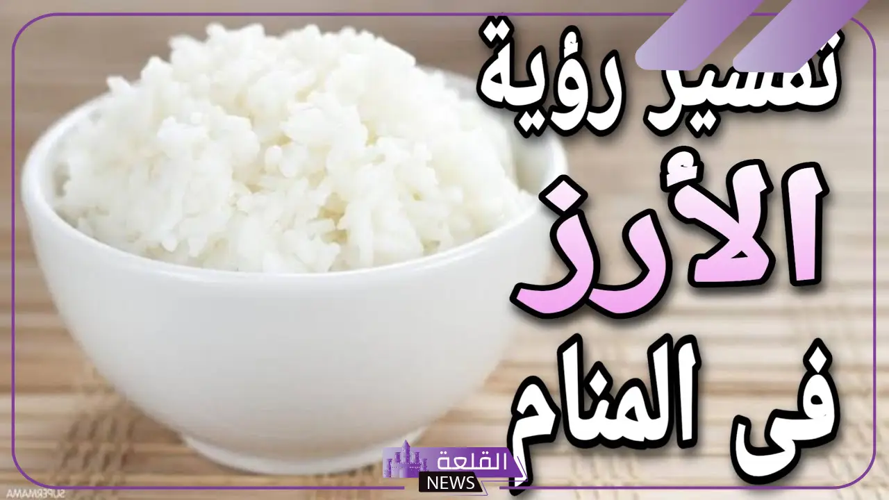 تفسير حلم اكل الارز في المنام ومعناه لابن سيرين