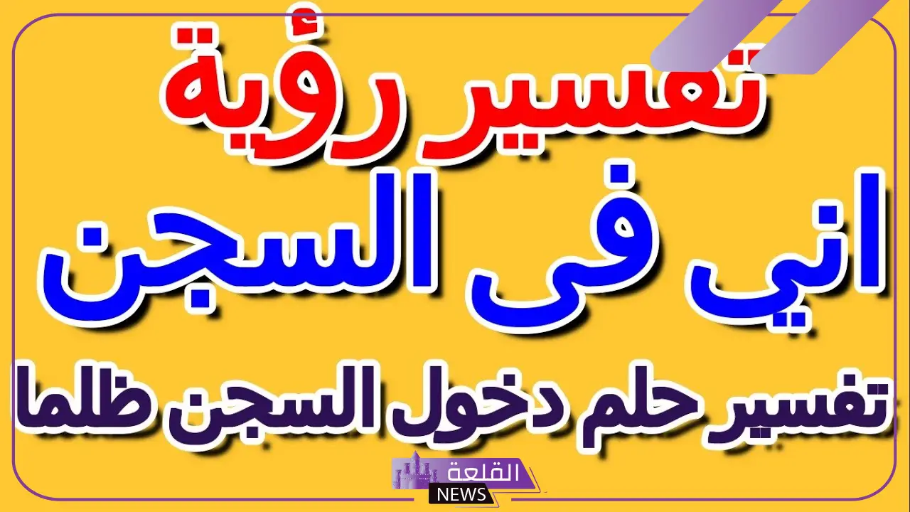 تفسير حلم السجن للمتزوجه ودخوله في المنام لابن سيرين 6 دخول السجن في المنام