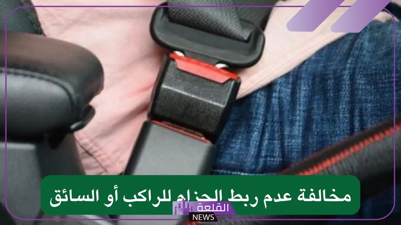 بشكل رسمي.. المرور يعلن قيمة مخالفة عدم ربط الحزام سواء للسائق أو للراكب بشكل رسمي.. المرور يعلن قيمة مخالفة عدم ربط الحزام سواء للسائق أو للراكب