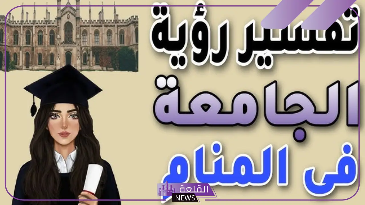 تفسير حلم الجامعة في المنام والقبول بها لكبار العلماء