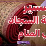 تفسير حلم السجاد الجديد في المنزل لابن سيرين والنابلسي
