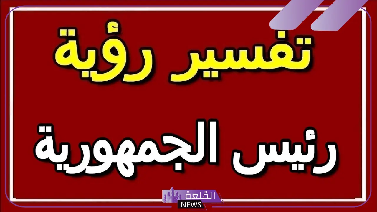 تفسير حلم رؤية الرئيس في المنام والتحدث معه لكبار المفسرين