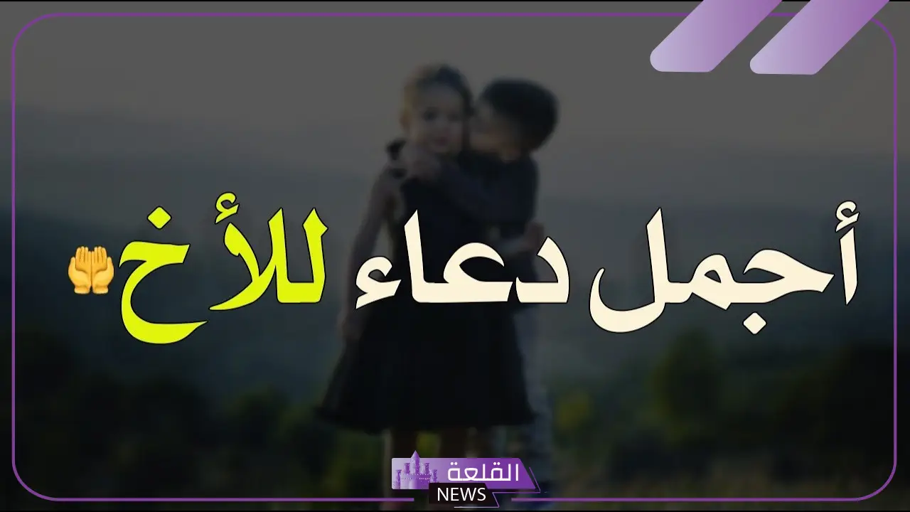 دعاء للاخوة والاخوات جميل جدًا، أجمل الأدعية للاخوات 5 دعاء لأخواني بالتوفيق