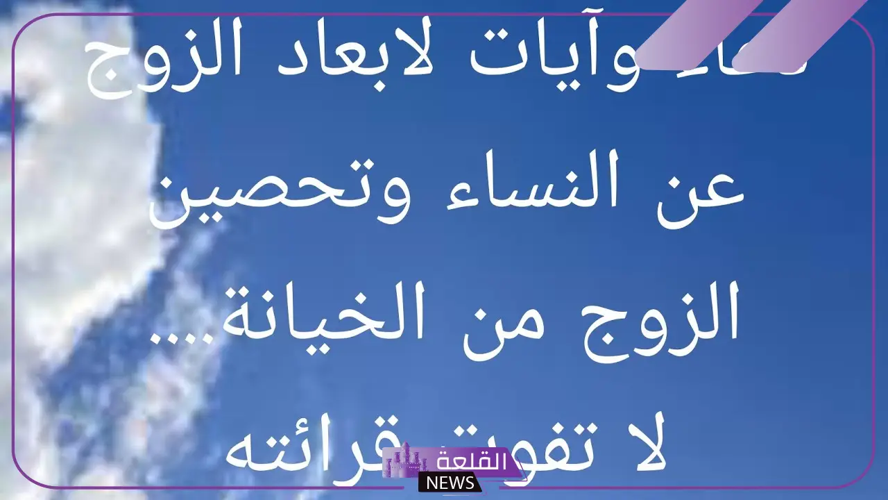 دعاء لحفظ الزوج من الخيانه، دعاء يجعل زوجي لا يرى امرأة غيري 6 دعاء لحفظ الزوج من الخيانه مستجاب