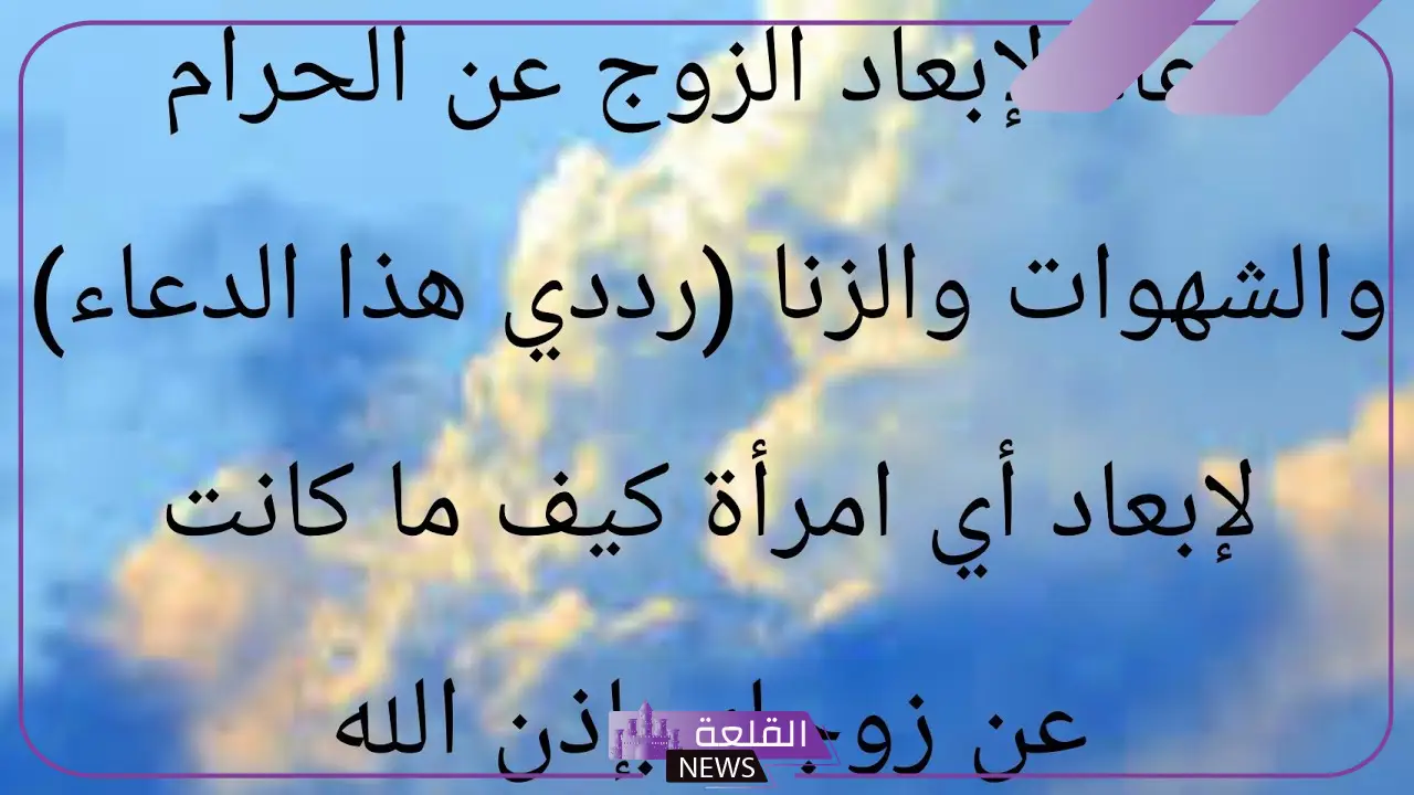 دعاء لحفظ الزوج من الخيانه، دعاء يجعل زوجي لا يرى امرأة غيري 5 أدعية لحفظ الزوج من الوقوع في الخيانة الزوجية